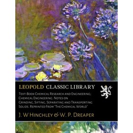 Text-Book Chemical Research and Engineering; Chemical Engineering. Notes on Grinding, Sifting, Separating and Transporting Solids. Reprinted From "The Chemical World"