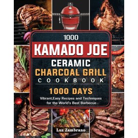 1000 Kamado Joe Ceramic Charcoal Grill Cookbook: 1000 Days Vibrant,Easy Recipes and Techniques for the World's Best Barbecue