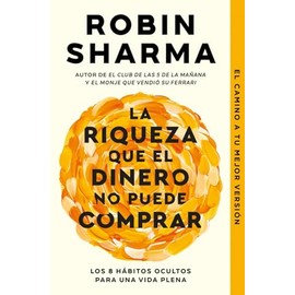 La riqueza que el dinero no puede comprar: Los 8 hábitos ocultos para una vida plena (Best Seller)