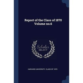 Report of the Class of 1870 Volume no.6