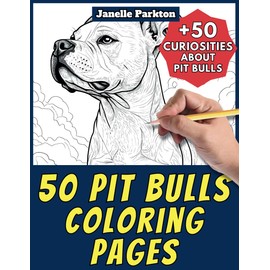 50 Pit Bulls Coloring Pages Book for Kids and Adults: +50 Amazing Facts about Pit Bulls. Coloring Book for Children and Grown-Ups. Color and Learn with Janelle - Animals - Vol. 208