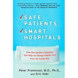 Safe Patients, Smart Hospitals: How One Doctor's Checklist Can Help Us Change Health Care from the Inside Out