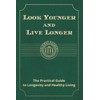 Look Younger and Live Longer: The Practical Guide to Longevity