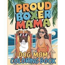 Proud Boxer Mama Dog Mom Coloring Book: A Fun and Heartwarming Coloring Pages for Boxer Lovers of All Ages