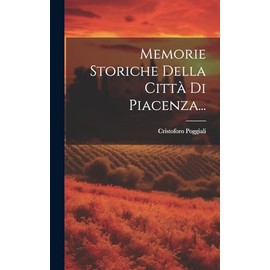 Memorie Storiche Della Città Di Piacenza... (Italian Edition)