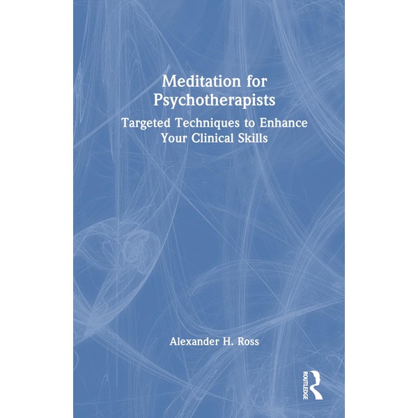 Meditation for Psychotherapists: Targeted Techniques to Enhance Your Clinical Skills