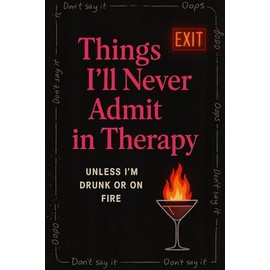 Things I’ll Never Admit in Therapy: Dark Humor Notebook for Adults – Funny, Sarcastic Gag Gift for Burnouts, Oversharers, and Emotionally Unstable Friends