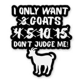 I Only Want Goat Sticker - 3" Laptop Sticker - Waterproof Vinyl for Car, Phone, Water Bottle - Funny Goat Lover Decal
