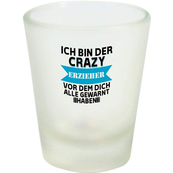 ShirtInStyle Schnapsglas Glas Ich Bin der Crazy Erzieher vor dem