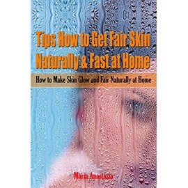  Tips How to Get Fair Skin Naturally & Fast at Home: How to Make Skin Glow and Fair Naturally at Home