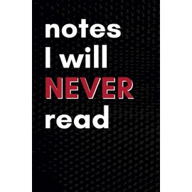 Funny Notebooks: Notes I Will Never Read: A Lined Journal - Perfect Gag Gift for Coworkers, Friends or Family