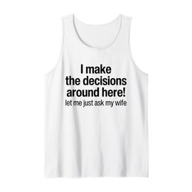 Mens I Make The Decisions Around Here Let Me Just Ask My Wife Tank Top