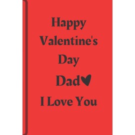 Happy Valentine's Day Dad I Love You Journal: 6"*9" Soft matte cover stuffed with 110 pages