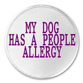 My Dog Has A People Allergy - 3" Sew/Iron On Patch Allergy Pet Puppy Owner