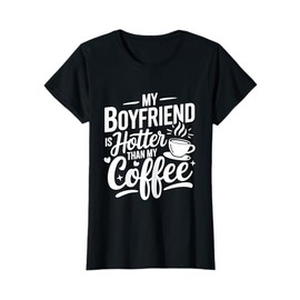 My Boyfriend Is Hotter Than My Coffee Funny Girlfriend Girls T-Shirt