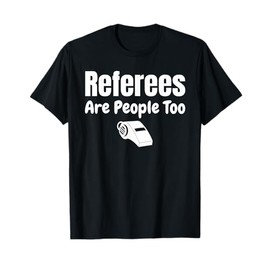 Referees Are People Too Referee T-Shirt Jersey Ref Gifts T-Shirt