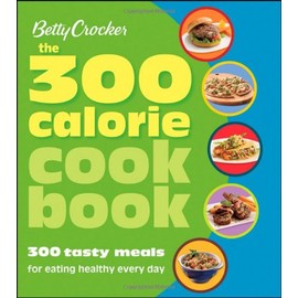 Betty Crocker The 300 Calorie Cookbook: 300 tasty meals for eating healthy every day (Betty Crocker Cooking)