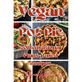 Vegan Pot Pie: 20 Sensational Plant-Based Recipes