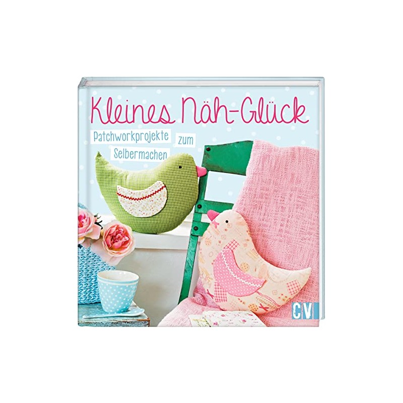 Kleines Näh-Glück: Patchworkprojekte zum Selbermachen