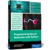 Programming Neural Networks with Python: Your Practical Guide to Building