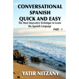 Conversational Spanish Quick and Easy: The Most Innovative and Revolutionary Technique to Learn the Spanish Language. For Beginners, Intermediate, and Advanced Speakers.