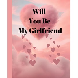 Will You Be My Girlfriend: Romantic love notebook for girlfriend proposal. cute Valentine's Day Gift ideas For Girlfriends, wife, women . College Ruled notebook/journal.7.5x9.25 Inches