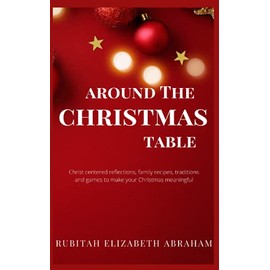 Around the Christmas table- Christ-centered reflections, family recipes, traditions, and games to make your Christmas meaningful