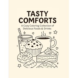 Tasty comforts: A cozy coloring collection of delicious foods and drinks