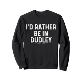 I'd Rather Be In Dudley - England Sweatshirt