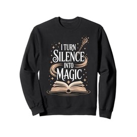 I Turn Silence Into Magic Inspirational Librarian Reader Sweatshirt