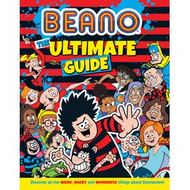 Beano The Ultimate Guide: Discover all the weird, wacky and wonderful things about Beanotown