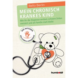 Mein chronisch krankes Kind: Wie ihr die Diagnose verdaut, schwere Zeiten meistert und als Familie stark bleibt. Der Ratgeber für Eltern und Angehörige