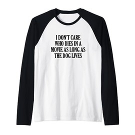 I Don’t Care Who Dies In A Movie As Long As The Dog Lives Raglan Baseball Tee