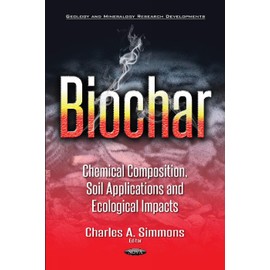 Biochar: Chemical Composition, Soil Applications and Ecological Impacts: Chemical Composition, Soil Applications & Ecological Impacts (Geology and Mineralogy Research Developments)