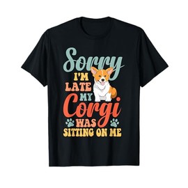 Sorry Im Late My Corgi Was Sitting On Me T-Shirt