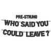 Pre-Strung Who Said You Could Leave Banner - NO DIY