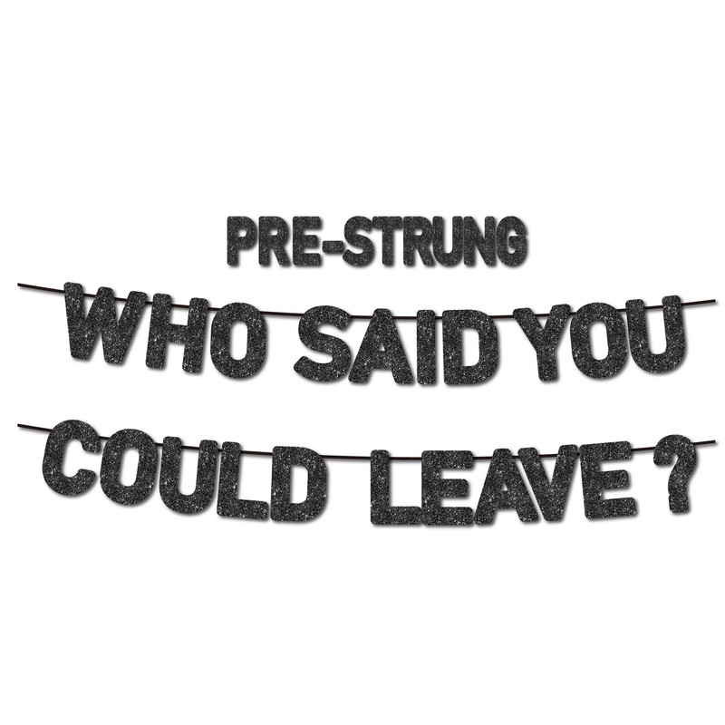 Pre-Strung Who Said You Could Leave Banner - NO DIY