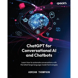 ChatGPT for Conversational AI and Chatbots: Learn how to automate conversations with the latest large language model technologies