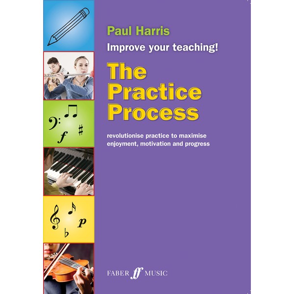The Practice Process: Revolutionize Practice to Maximize Enjoyment, Motivation and