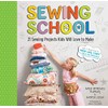 Sewing School ®: 21 Sewing Projects Kids Will Love to