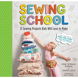 Sewing School ®: 21 Sewing Projects Kids Will Love to Make