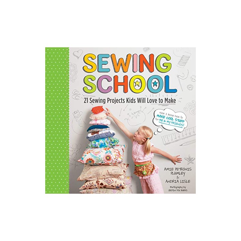 Sewing School ®: 21 Sewing Projects Kids Will Love to