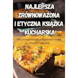 NAJLEPSZA ZRÓWNOWA¿ONA I ETYCZNA KSI¿¿KA KUCHARSKA