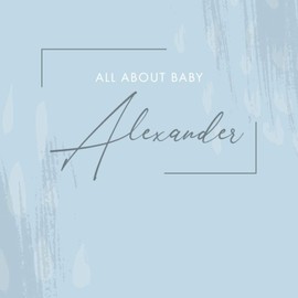 All About Baby Alexander: [ Modern Baby Journal ] From Pregnancy to 1st Birthday - Minimalist Soft Blue Abstract Design