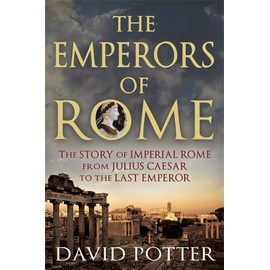 The Emperors of Rome: The Story of Imperial Rome from Julius Caesar to the Last Emperor