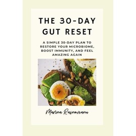 The 30-Day Gut Reset: A Simple 30-Day Plan to Restore Your Microbiome, Boost Immunity, and Feel Amazing Again