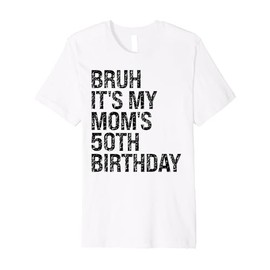 Bruh It's My Mom's 50th Birthday Queen 50 Year Old Omg Funny Premium T-Shirt