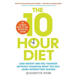 10 Hour Diet: Lose weight and turn back the clock using time restricted eating
