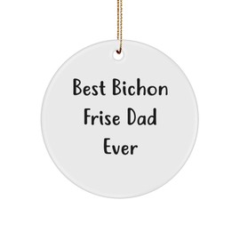 Bichon Frise Dog Lover's Circle Ornament, A Funny Christmas Unique Gift from Dad to Best Bichon Frise Dad Ever, Circle Ornament for Men, Women, and Friends (150-200 Characters)