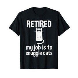 Retired, My Job is to Snuggle Cats Cat Lady Retirement T-Shirt